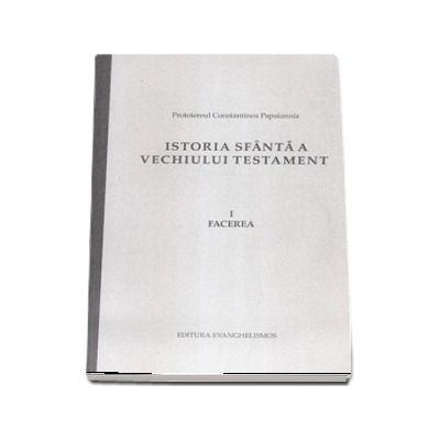 Istoria Sfanta a Vechiului Testament. Volumul Facerea