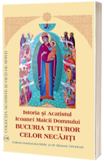 Istoria si Acatistul Icoanei Maicii Domnului „Bucuria Tuturor celor Necajiti”