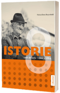 Istorie. Caiet de lucru pentru clasa a VIII-a