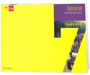 ISTORIE. Caietul elevului. Clasa a VII-a