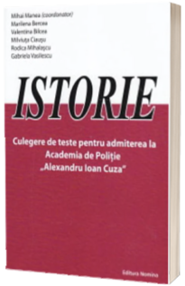 Istorie. Culegere de teste pentru admiterea la Academia de Politie (Alexandru Ioan Cuza)