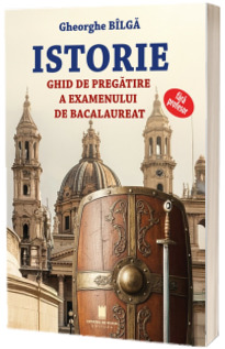 Istorie. Ghid de pregatire a examenului de bacalaureat