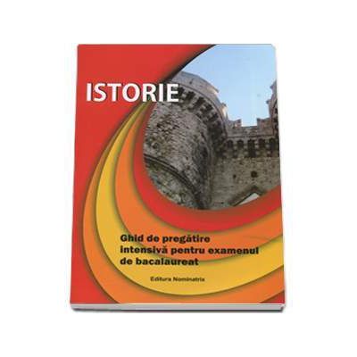 Istorie - Ghid de pregatire intensiva pentru examenul de bacalaureat, sinteze si teste (Editie 2017)