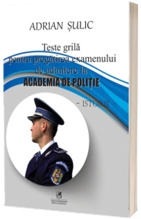 Istorie. Teste grila pentru pregatirea examenului de admitere la Academia de Politie