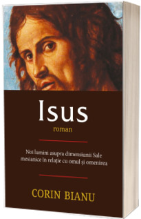 Isus - roman - Noi lumini asupra dimensiunii Sale mesianice in relatia cu omul si omenirea
