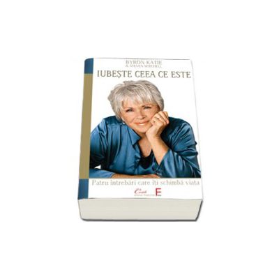 Iubeste ceea ce este. Patru intrebari care iti schimba viata (Katie Byron)