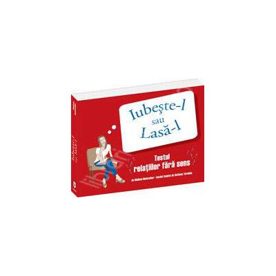 Iubeste-l sau lasa-l. Testul relatiilor fara sens