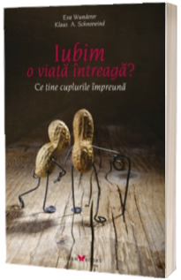 Iubim o viata intreaga? - Ce tine cuplurile impreuna