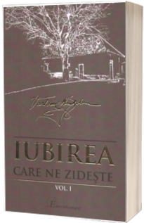 Iubirea care ne zideste. Vol. I