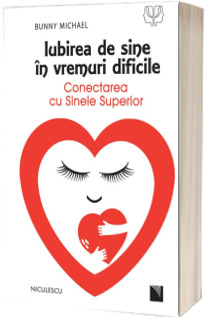 Iubirea de sine in vremuri dificile. Conectarea cu Sinele Superior