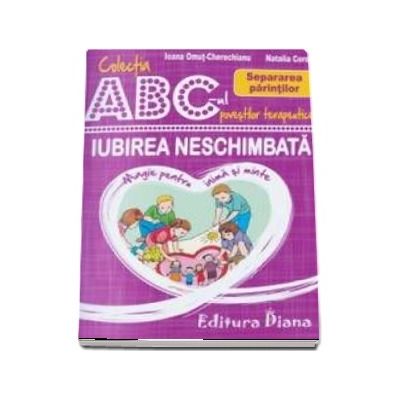 Iubirea neschimbata - Separarea parintilor - Colectia ABC-ul povestilor terapeutice