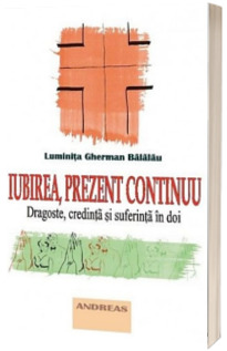 Iubirea, prezent continuu. Dragoste, credinta si suferinta in doi