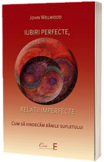 Iubiri perfecte, relatii imperfecte. Cum sa vindecam ranile sufletului