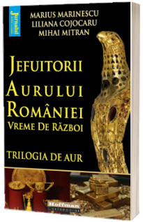 Jefuitorii aurului Romaniei. Vreme de razboi