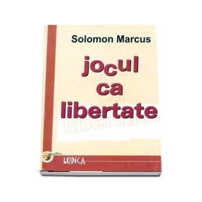 Jocul ca libertate - Solomon Marcus