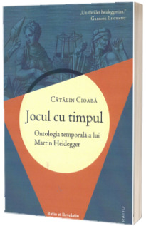 Jocul cu timpul. Ontologia temporala a lui Martin Heidegger