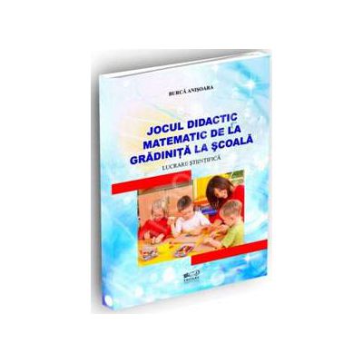Jocul didactic matematic de la gradinita la scoala. Lucrare stiintifica