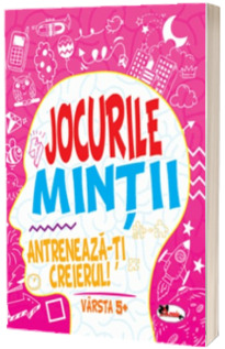 Jocurile mintii. Antreneaza-ti creierul! Varsta 5+