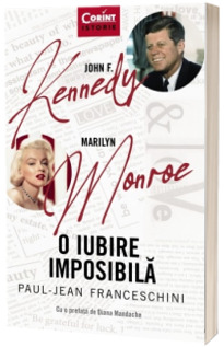 John F. Kennedy - Marilyn Monroe. O iubire imposibila