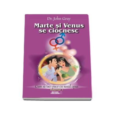 John Gray - Marte si Venus se ciocnesc. Cum sa faci pace cu sexul opus (Volumul I)