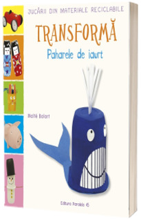 Jucarii din materiale reciclabile TRANSFORMA: Paharele de iaurt