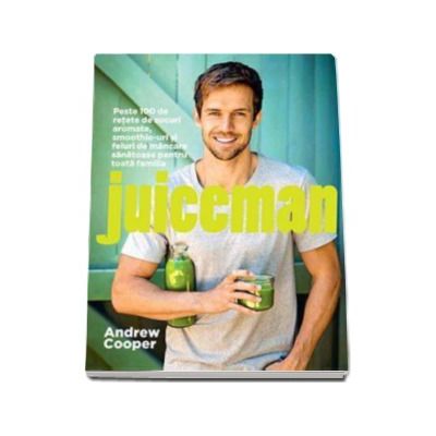 Juiceman - Contine peste 100 de retete de sucuri aromate, smoothie-uri si feluri de mancare sanatoase pentru toata familia