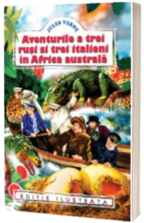 Jules Verne - Aventurile a trei rusi si trei italieni in Africa Australa (editie ilustrata)
