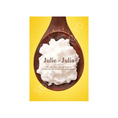 Julie si Julia. 365 de zile, 524 de retete, o micuta bucatarie de apartament