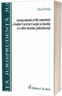 Jurisprudenta civila comentata a Inaltei Curti de Casatie si Justitie si a altor instante judecatoresti