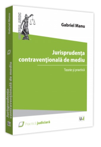 Jurisprudenta contraventionala de mediu. Teorie si practica