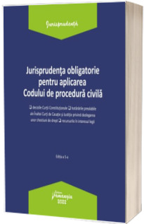 Jurisprudenta obligatorie pentru aplicarea Codului de procedura civila. Actualizata 3 ianuarie 2022