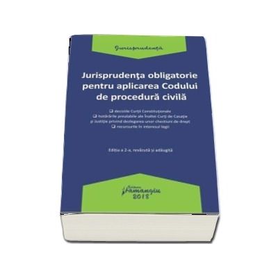 Jurisprudenta obligatorie pentru aplicarea Codului de procedura civila. Editia a 2-a, revazuta si adaugita