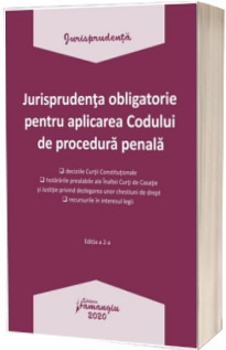 Jurisprudenta obligatorie pentru aplicarea Codului de procedura penala. Actualizata 20 ianuarie 2020