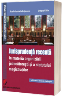Jurisprudenta recenta in materia organizarii judecatoresti si a statutului magistratilor - Editia II, revizuita si adaugita