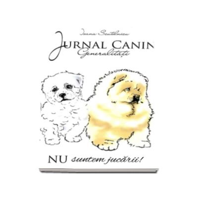 Jurnal Canin. Generalitati (Nu suntem jucarii !)