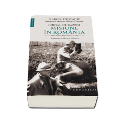 Jurnal de razboi. Misiune in Romania - Noiembrie 1916-aprilie 1918