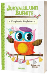 Jurnalul unei bufnite. Eva si nunta din padure - volumul 3