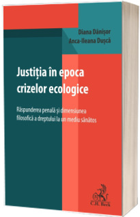 Justitia in epoca crizelor ecologice. Raspunderea penala si dimensiunea filosofica a dreptului la un mediu sanatos