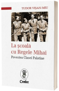 La scoala cu Regele Mihai - Povestea Clasei Palatine