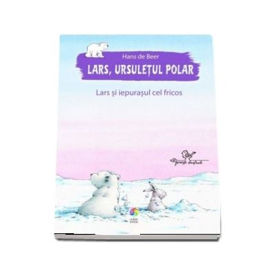 Lars, ursuletul polar. Lars si iepurasul cel fricos - Hans de Beer