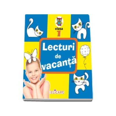 Lecturi de vacanta clasa I - Povesti inedite si atractive. Poezii. Exercitii. Curiozitati
