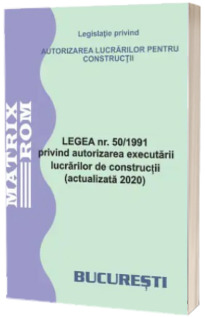 Legea 50/1991 privind autorizarea executarii lucrarilor de constructii (actualizata 2020)