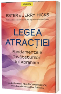Legea atractiei. Fundamentele invataturilor lui Abraham