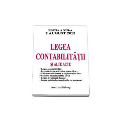 Legea contabilitatii si alte acte - Actualizata la 2 august 2015 - Editia a XIII-a