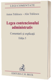 Legea contenciosului administrativ. Comentarii si explicatii, editia V