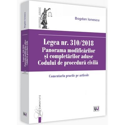 Legea nr. 310/2018. Panorama modificarilor si completarilor aduse Codului de procedura civil. Comentariu practic pe articole