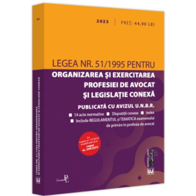 Legea nr. 51/1995 pentru organizarea si exercitarea profesiei de avocat  si legislatie conexa: 2023