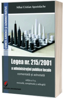 Legea numarul 215/2001 a administratiei publice locale comentata si adnotata. Editia a II-a, revizuita, completata si adaugita