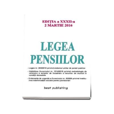 Legea pensiilor - editia a XXXII-a. Actualizata la  2 martie 2016