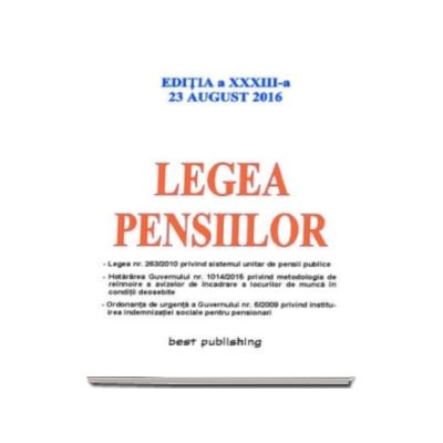 Legea pensiilor. Editia a XXXIII-a - Actualizata la 23 august 2016